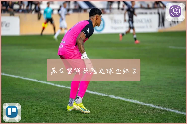 苏亚雷斯欧冠进球全纪录